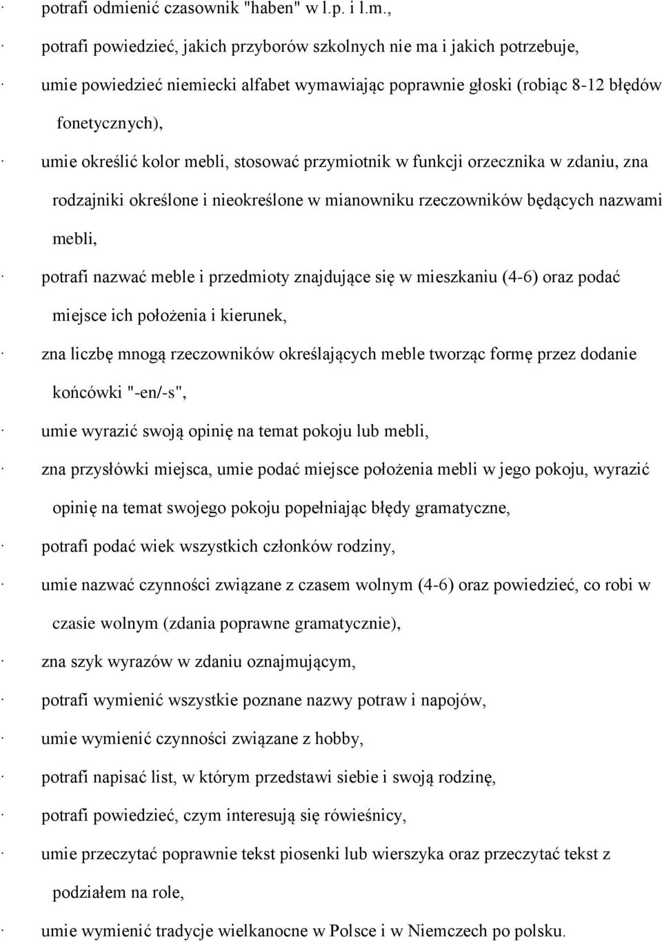 , potrafi powiedzieć, jakich przyborów szkolnych nie ma i jakich potrzebuje, umie powiedzieć niemiecki alfabet wymawiając poprawnie głoski (robiąc 8-12 błędów fonetycznych), umie określić kolor