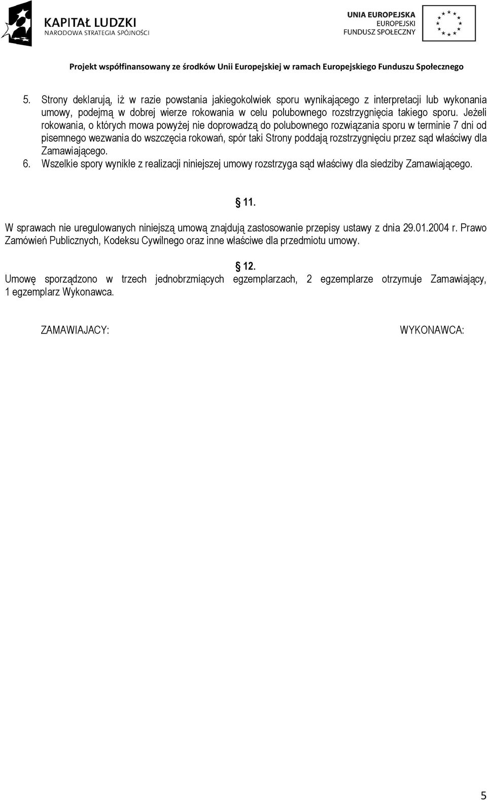 sąd właściwy dla Zamawiającego. 6. Wszelkie spory wynikłe z realizacji niniejszej umowy rozstrzyga sąd właściwy dla siedziby Zamawiającego. 11.