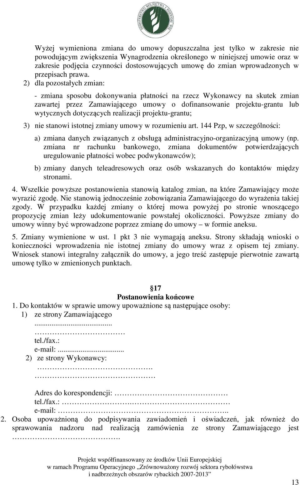 2) dla pozostałych zmian: - zmiana sposobu dokonywania płatności na rzecz Wykonawcy na skutek zmian zawartej przez Zamawiającego umowy o dofinansowanie projektu-grantu lub wytycznych dotyczących