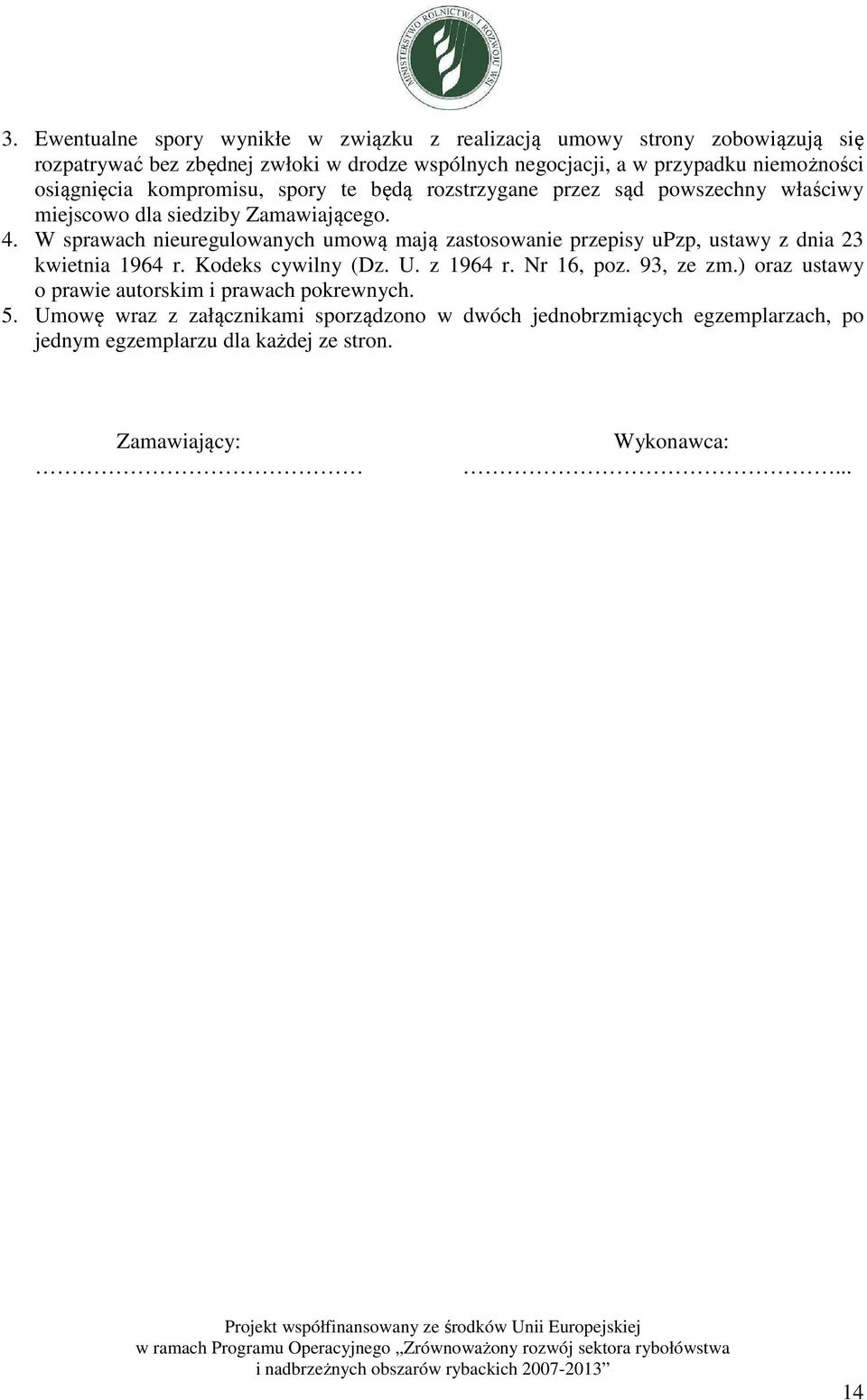 W sprawach nieuregulowanych umową mają zastosowanie przepisy upzp, ustawy z dnia 23 kwietnia 1964 r. Kodeks cywilny (Dz. U. z 1964 r. Nr 16, poz. 93, ze zm.