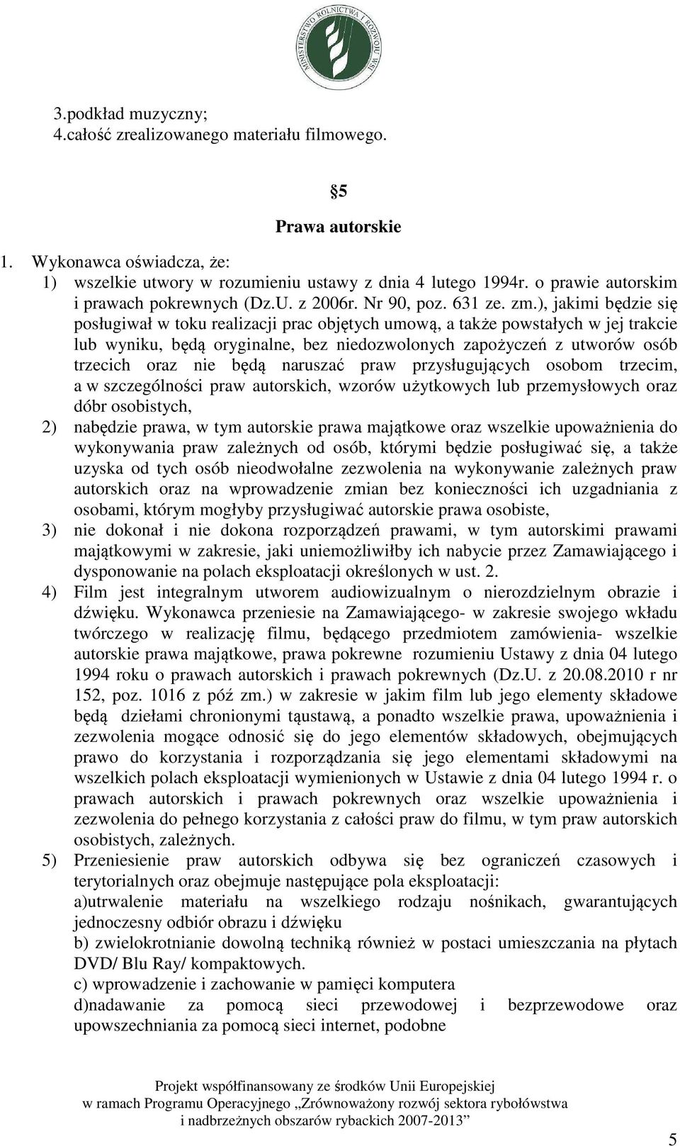 ), jakimi będzie się posługiwał w toku realizacji prac objętych umową, a także powstałych w jej trakcie lub wyniku, będą oryginalne, bez niedozwolonych zapożyczeń z utworów osób trzecich oraz nie