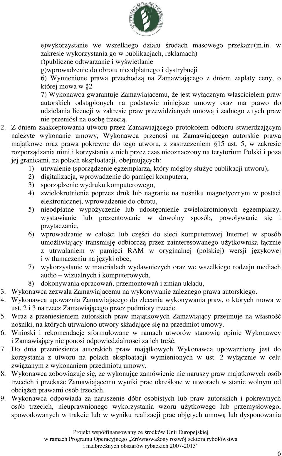 dniem zapłaty ceny, o której mowa w 2 7) Wykonawca gwarantuje Zamawiającemu, że jest wyłącznym właścicielem praw autorskich odstąpionych na podstawie niniejsze umowy oraz ma prawo do udzielania