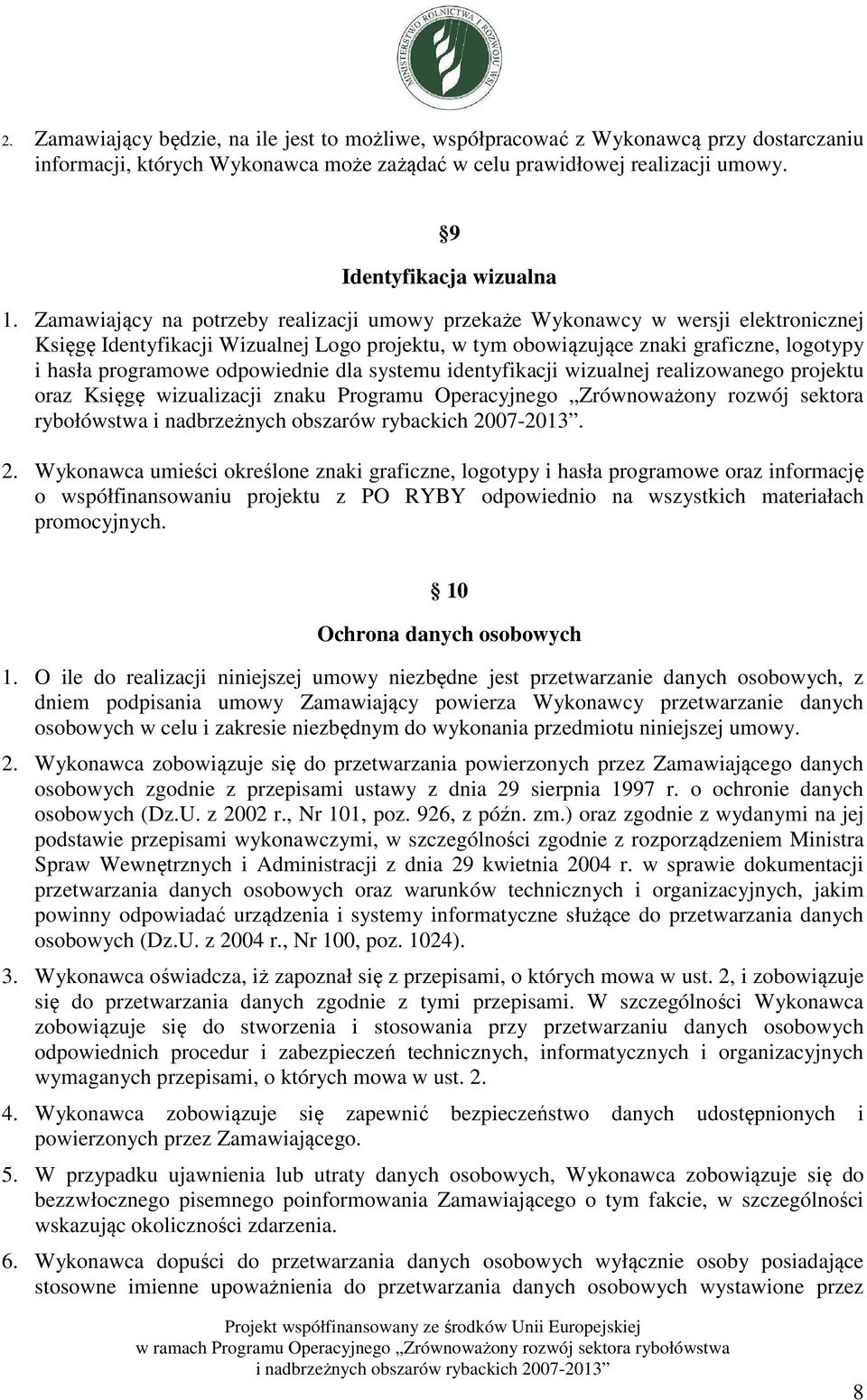 odpowiednie dla systemu identyfikacji wizualnej realizowanego projektu oraz Księgę wizualizacji znaku Programu Operacyjnego Zrównoważony rozwój sektora rybołówstwa. 2.