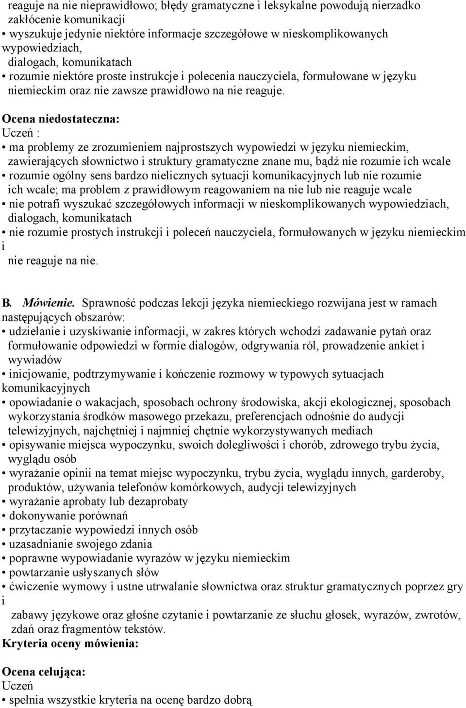 Ocena niedostateczna: Uczeń : ma problemy ze zrozumieniem najprostszych wypowiedzi w języku niemieckim, zawierających słownictwo i struktury gramatyczne znane mu, bądź nie rozumie ich wcale rozumie