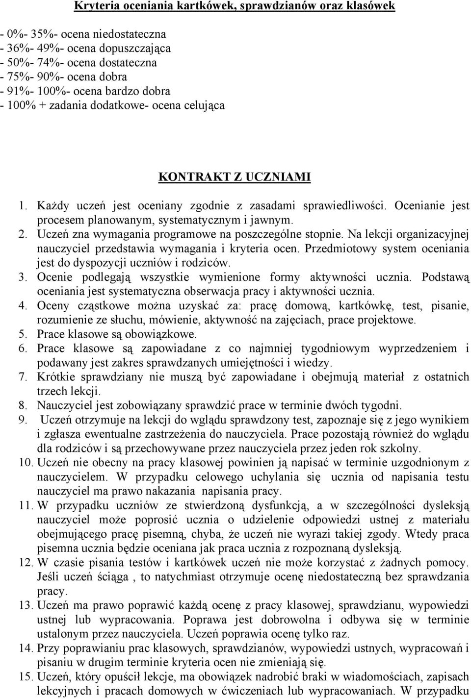 Ocenianie jest procesem planowanym, systematycznym i jawnym. 2. Uczeń zna wymagania programowe na poszczególne stopnie. Na lekcji organizacyjnej nauczyciel przedstawia wymagania i kryteria ocen.