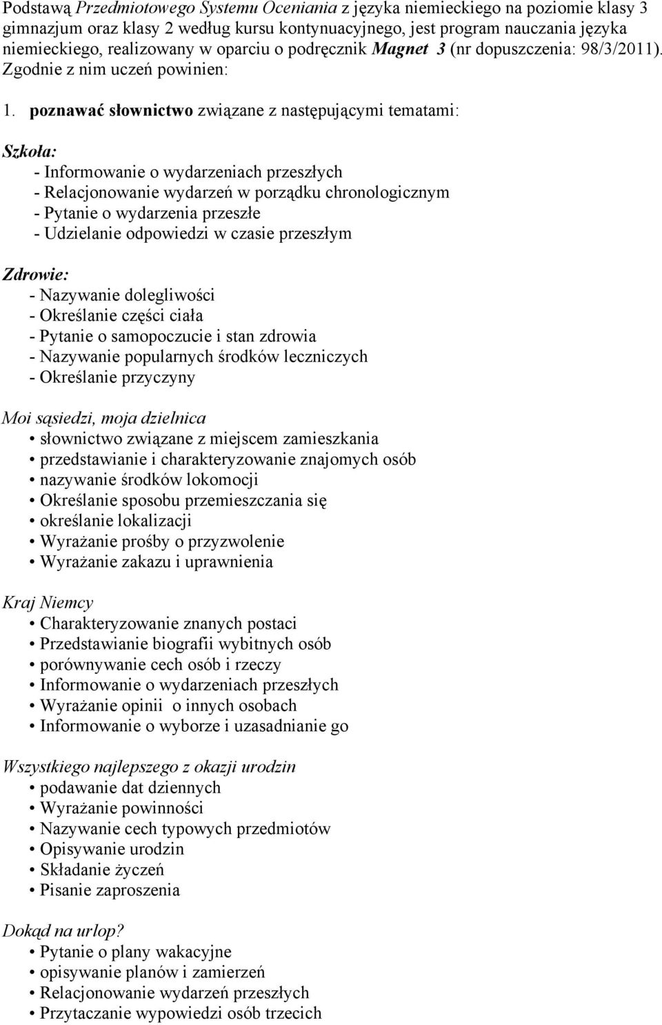 poznawać słownictwo związane z następującymi tematami: Szkoła: - Informowanie o wydarzeniach przeszłych - Relacjonowanie wydarzeń w porządku chronologicznym - Pytanie o wydarzenia przeszłe -