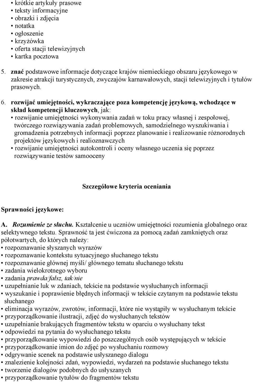 rozwijać umiejętności, wykraczające poza kompetencję językową, wchodzące w skład kompetencji kluczowych, jak: rozwijanie umiejętności wykonywania zadań w toku pracy własnej i zespołowej, twórczego