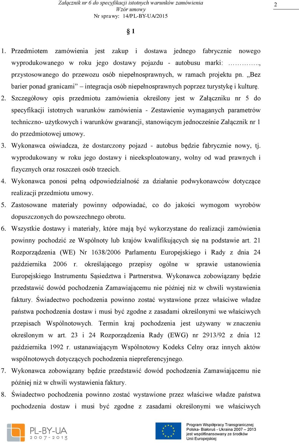 Szczegółowy opis przedmiotu zamówienia określony jest w Załączniku nr 5 do specyfikacji istotnych warunków zamówienia - Zestawienie wymaganych parametrów techniczno- użytkowych i warunków gwarancji,