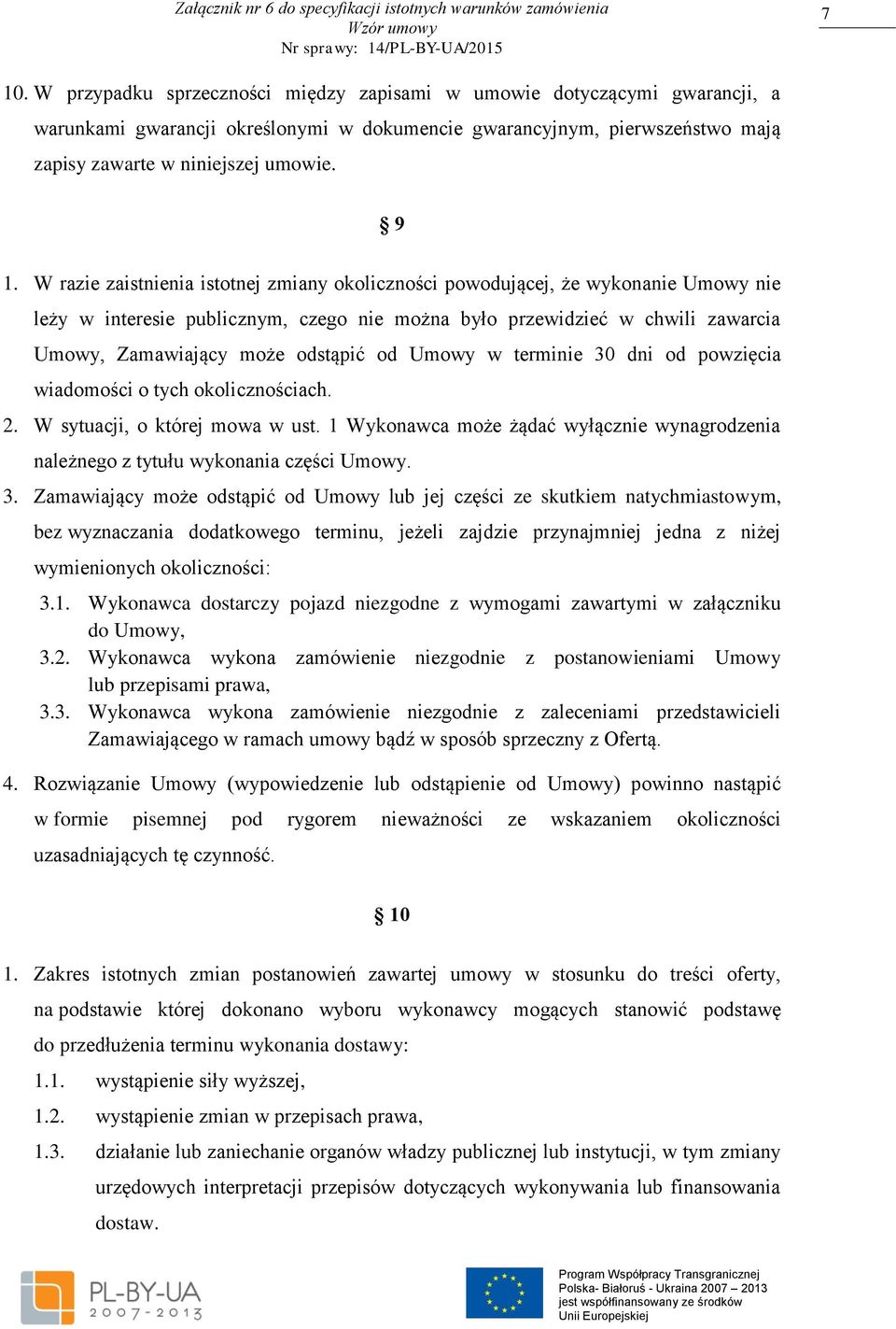 od Umowy w terminie 30 dni od powzięcia wiadomości o tych okolicznościach. 2. W sytuacji, o której mowa w ust. 1 Wykonawca może żądać wyłącznie wynagrodzenia należnego z tytułu wykonania części Umowy.