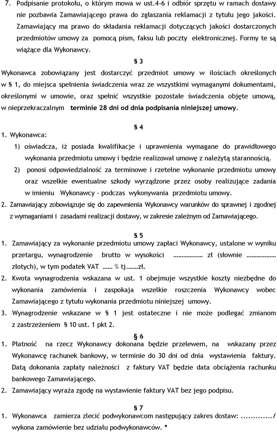 3 Wykonawca zobowiązany jest dostarczyć przedmiot umowy w ilościach określonych w 1, do miejsca spełnienia świadczenia wraz ze wszystkimi wymaganymi dokumentami, określonymi w umowie, oraz spełnić