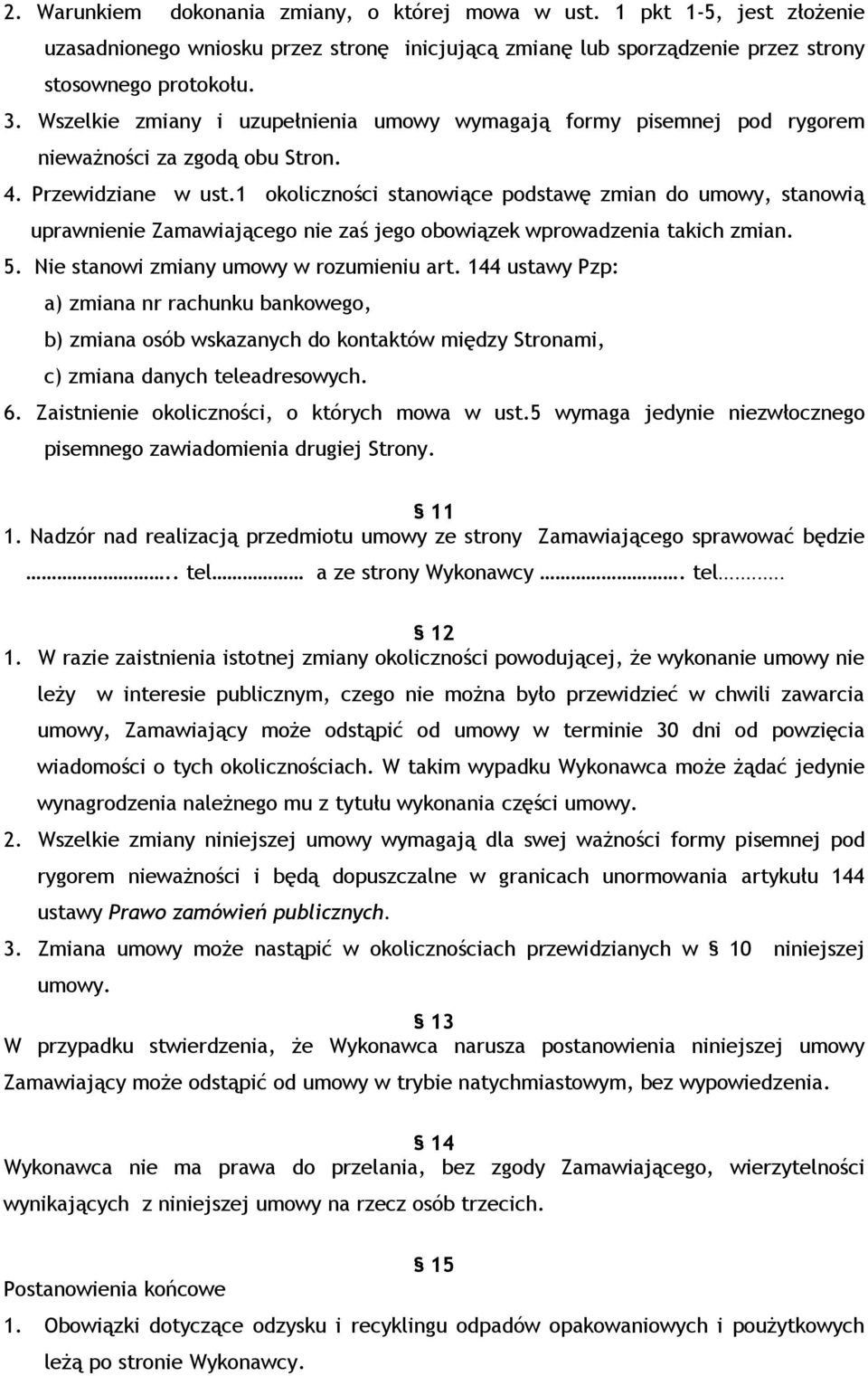 1 okoliczności stanowiące podstawę zmian do umowy, stanowią uprawnienie Zamawiającego nie zaś jego obowiązek wprowadzenia takich zmian. 5. Nie stanowi zmiany umowy w rozumieniu art.