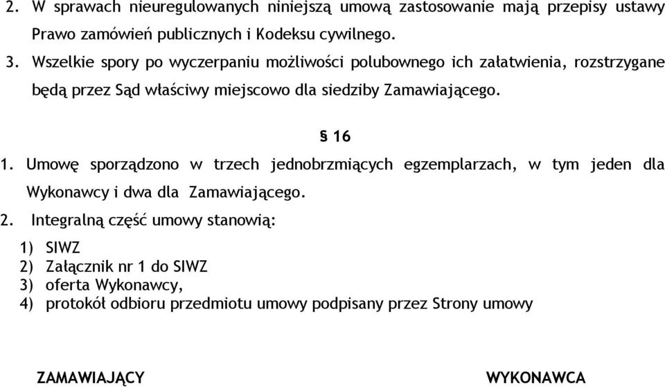 Zamawiającego. 16 1. Umowę sporządzono w trzech jednobrzmiących egzemplarzach, w tym jeden dla Wykonawcy i dwa dla Zamawiającego. 2.