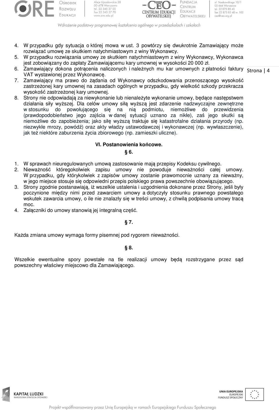 Zamawiający dokona potrącenia naliczonych i należnych mu kar umownych z płatności faktury VAT wystawionej przez Wykonawcę. 7.