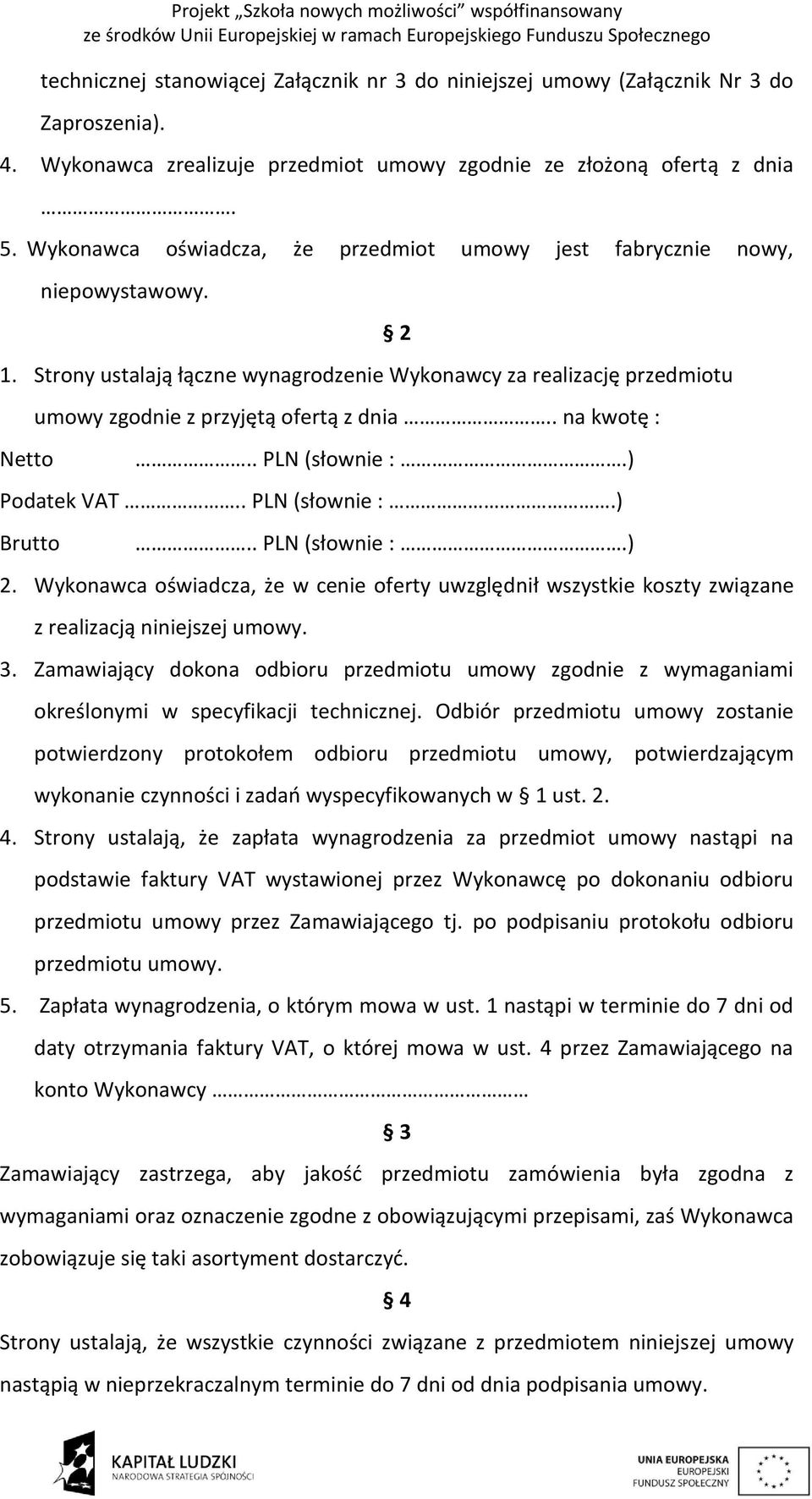 . na kwotę : 2.. PLN (słownie :.) Podatek VAT.. PLN (słownie :.) Brutto.. PLN (słownie :.) 2. Wykonawca oświadcza, że w cenie oferty uwzględnił wszystkie koszty związane z realizacją niniejszej umowy.