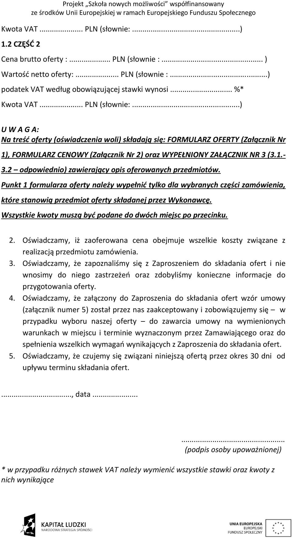 2 odpowiednio) zawierający opis oferowanych przedmiotów. Punkt 1 formularza oferty należy wypełnić tylko dla wybranych części zamówienia, które stanowią przedmiot oferty składanej przez Wykonawcę.