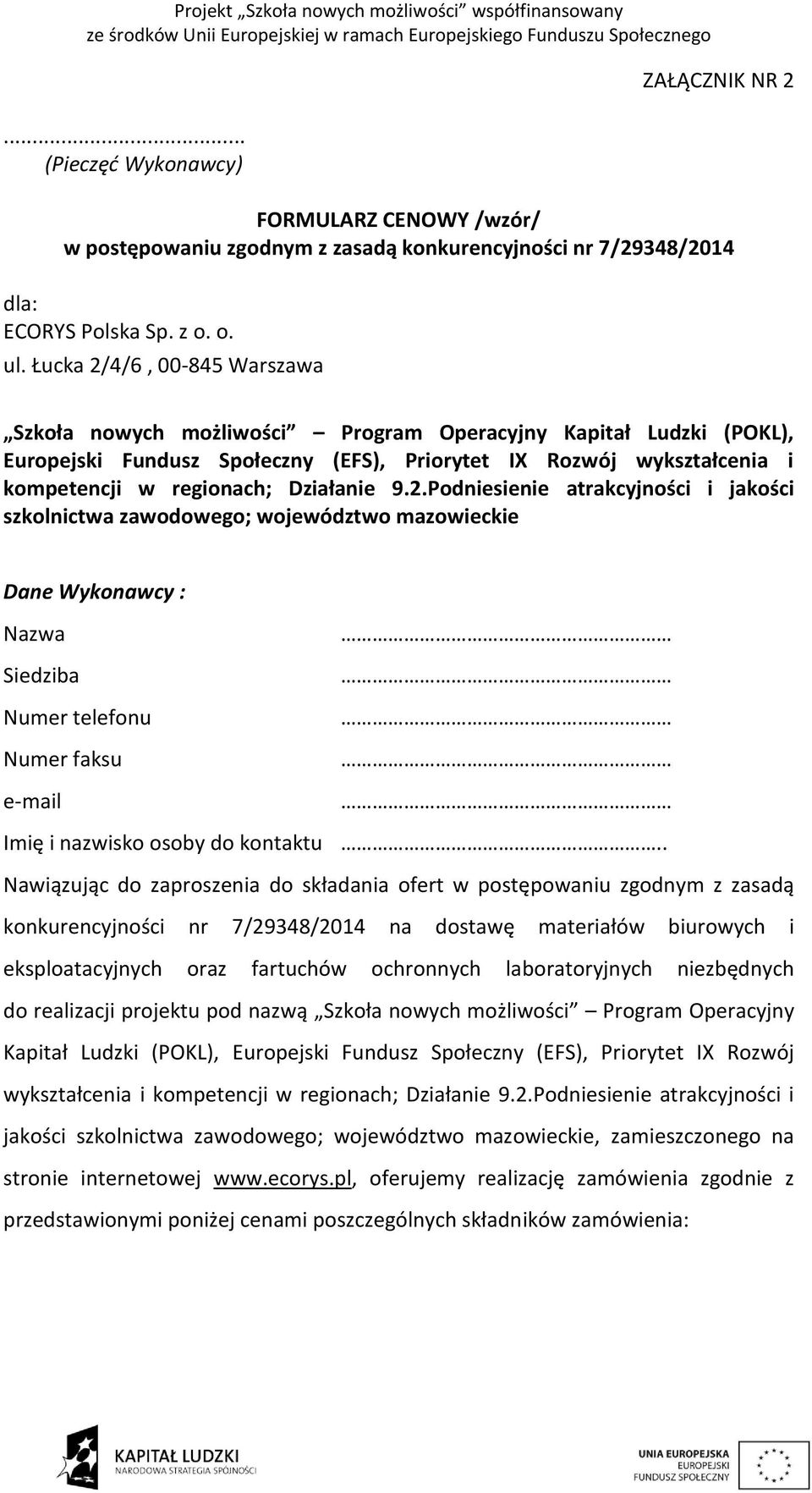 Działanie 9.2.Podniesienie atrakcyjności i jakości szkolnictwa zawodowego; województwo mazowieckie Dane Wykonawcy : Nazwa Siedziba Numer telefonu Numer faksu e-mail Imię i nazwisko osoby do kontaktu.