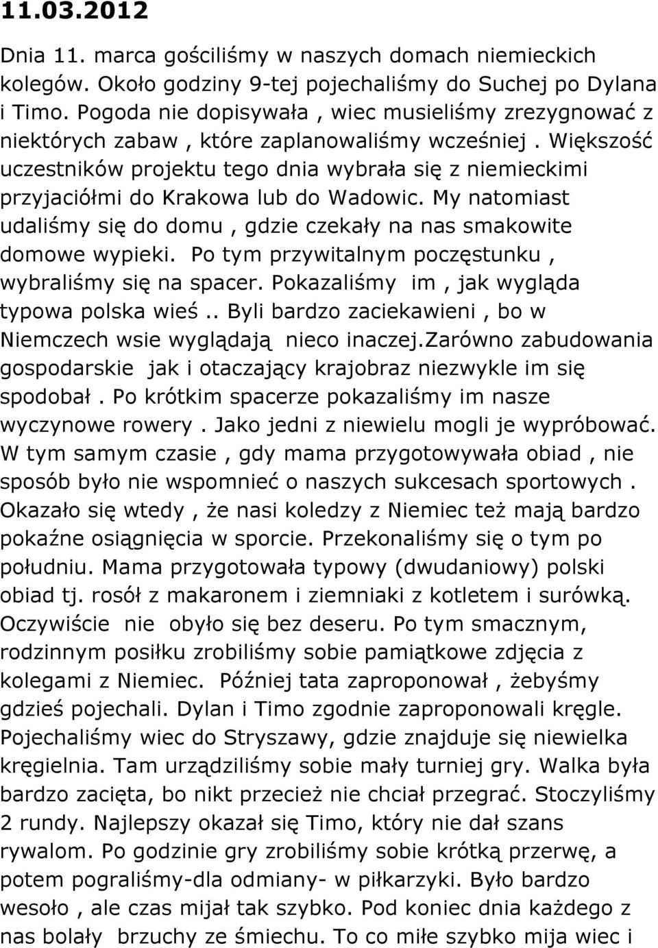 Większość uczestników projektu tego dnia wybrała się z niemieckimi przyjaciółmi do Krakowa lub do Wadowic. My natomiast udaliśmy się do domu, gdzie czekały na nas smakowite domowe wypieki.