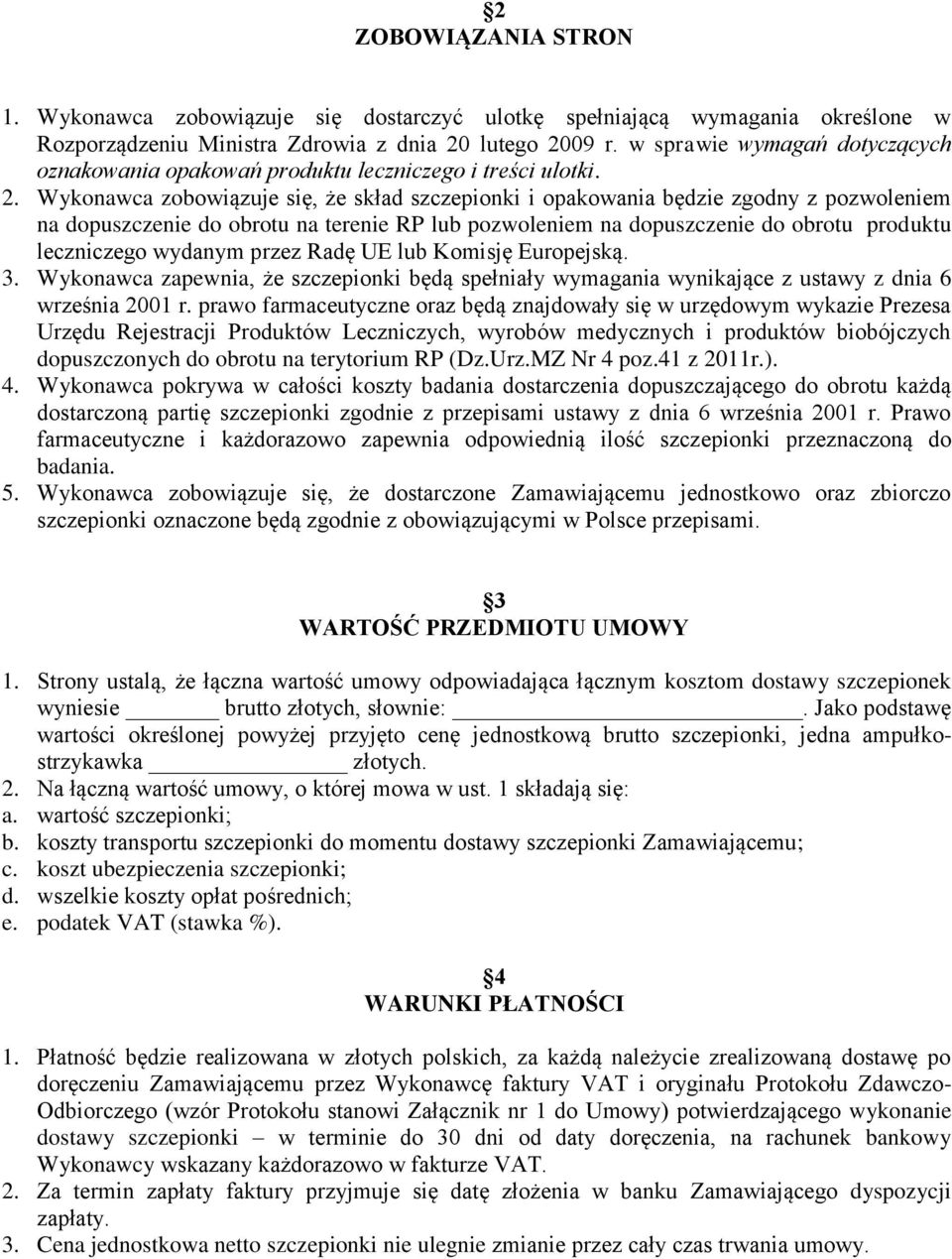 Wykonawca zobowiązuje się, że skład szczepionki i opakowania będzie zgodny z pozwoleniem na dopuszczenie do obrotu na terenie RP lub pozwoleniem na dopuszczenie do obrotu produktu leczniczego wydanym