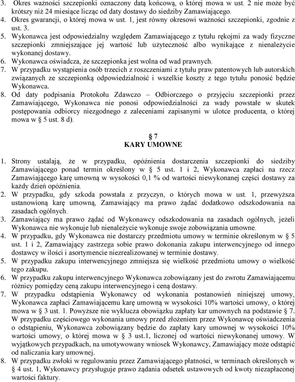 Wykonawca jest odpowiedzialny względem Zamawiającego z tytułu rękojmi za wady fizyczne szczepionki zmniejszające jej wartość lub użyteczność albo wynikające z nienależycie wykonanej dostawy. 6.