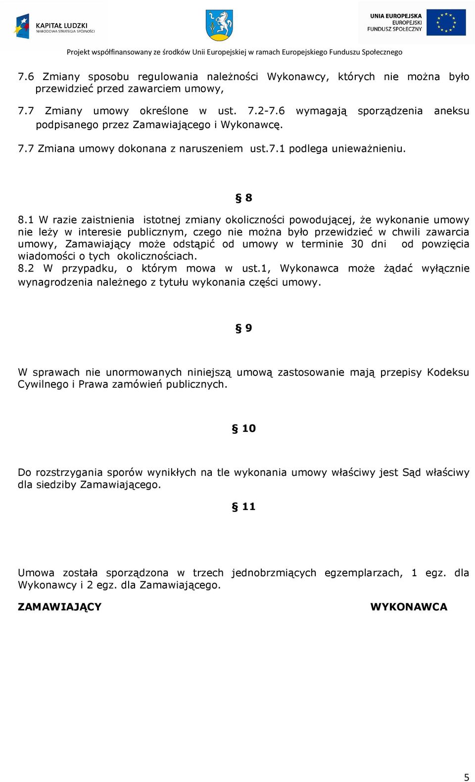 1 W razie zaistnienia istotnej zmiany okoliczności powodującej, Ŝe wykonanie umowy nie leŝy w interesie publicznym, czego nie moŝna było przewidzieć w chwili zawarcia umowy, Zamawiający moŝe odstąpić