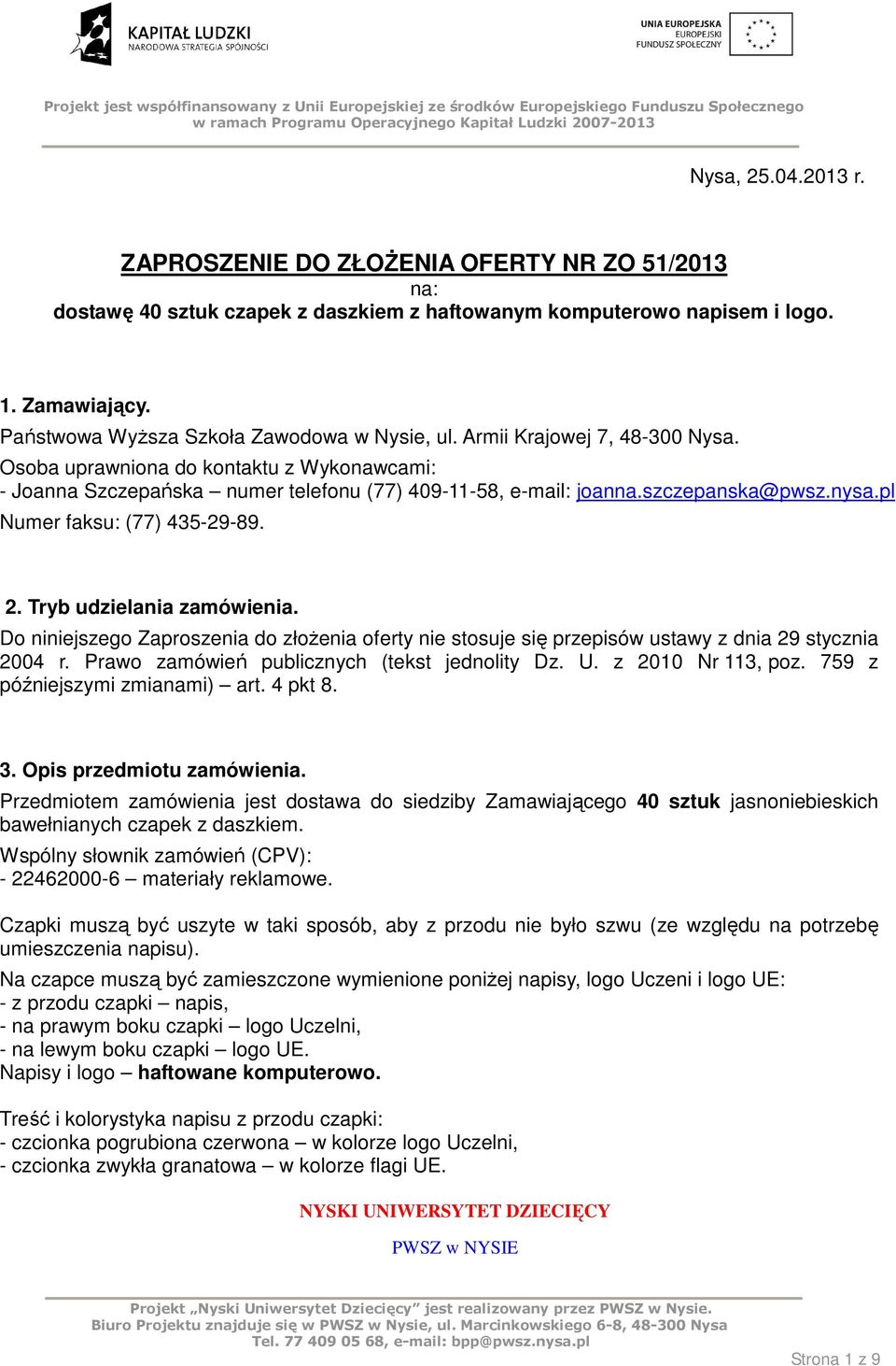 szczepanska@pwsz.nysa.pl Numer faksu: (77) 435-29-89. 2. Tryb udzielania zamówienia. Do niniejszego Zaproszenia do złoŝenia oferty nie stosuje się przepisów ustawy z dnia 29 stycznia 2004 r.