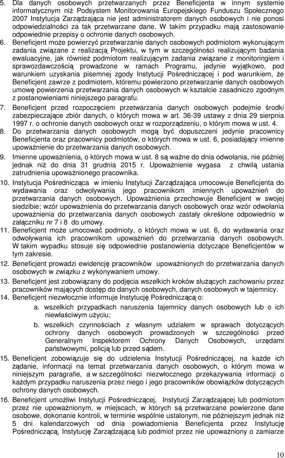 Beneficjent może powierzyć przetwarzanie danych osobowych podmiotom wykonującym zadania związane z realizacją Projektu, w tym w szczególności realizującym badania ewaluacyjne, jak również podmiotom