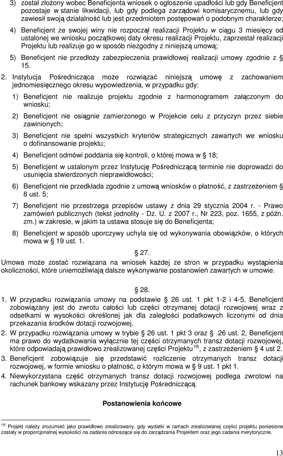 Projektu, zaprzestał realizacji Projektu lub realizuje go w sposób niezgodny z niniejszą umową; 5) Beneficjent nie przedłoży zabezpieczenia prawidłowej realizacji umowy zgodnie z 15. 2.