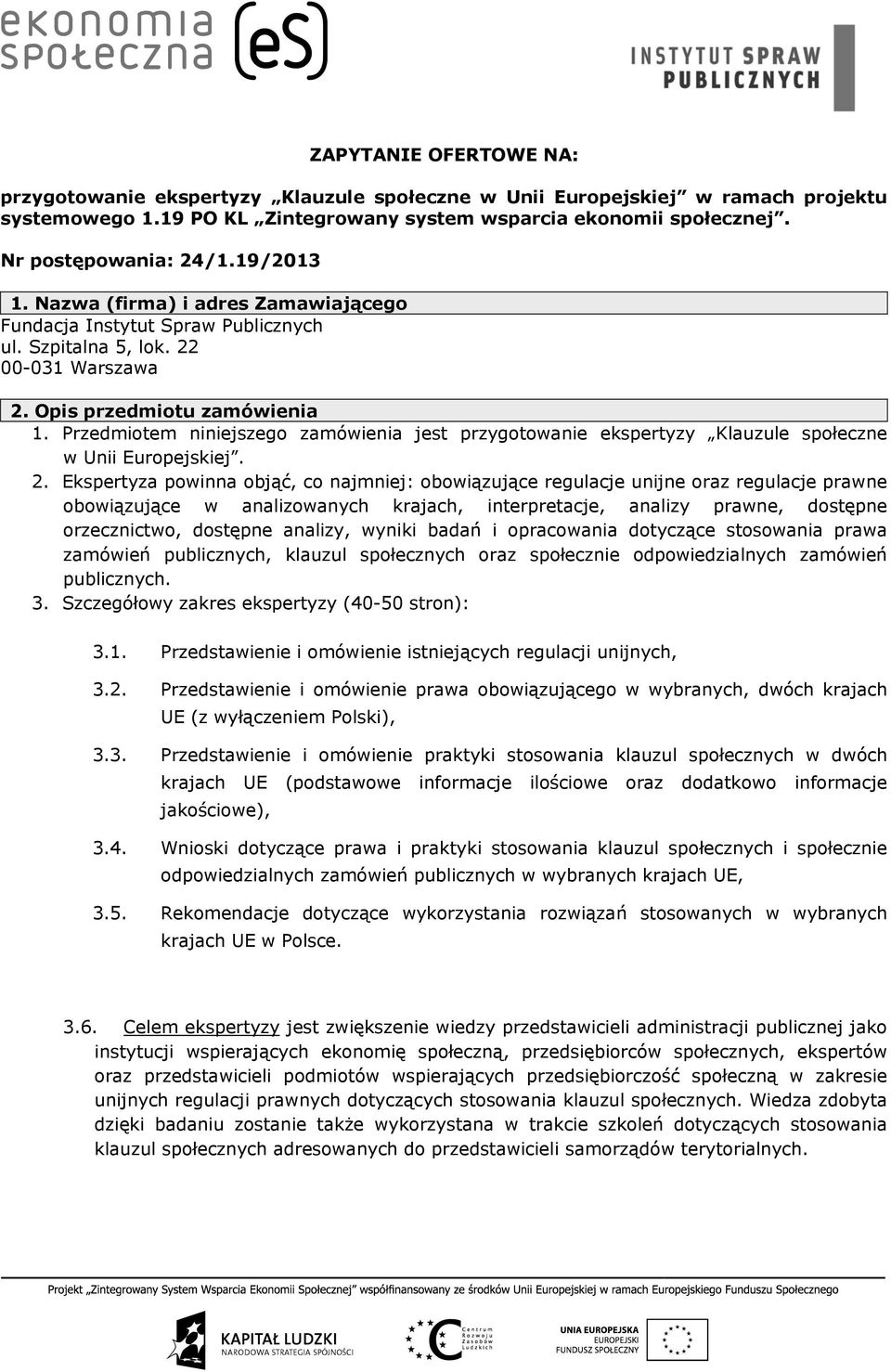 Przedmiotem niniejszego zamówienia jest przygotowanie ekspertyzy Klauzule społeczne w Unii Europejskiej. 2.