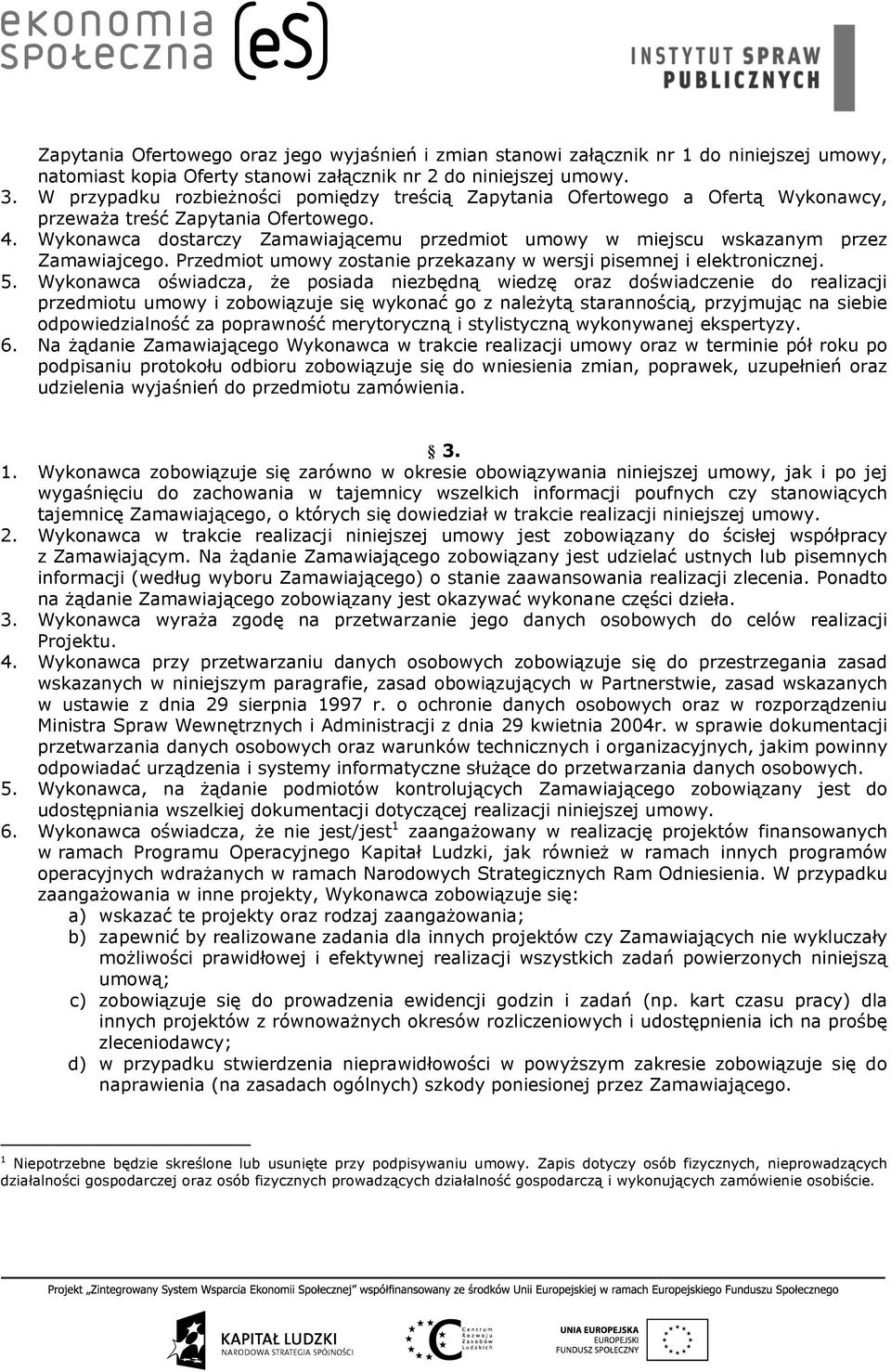 Wykonawca dostarczy Zamawiającemu przedmiot umowy w miejscu wskazanym przez Zamawiajcego. Przedmiot umowy zostanie przekazany w wersji pisemnej i elektronicznej. 5.