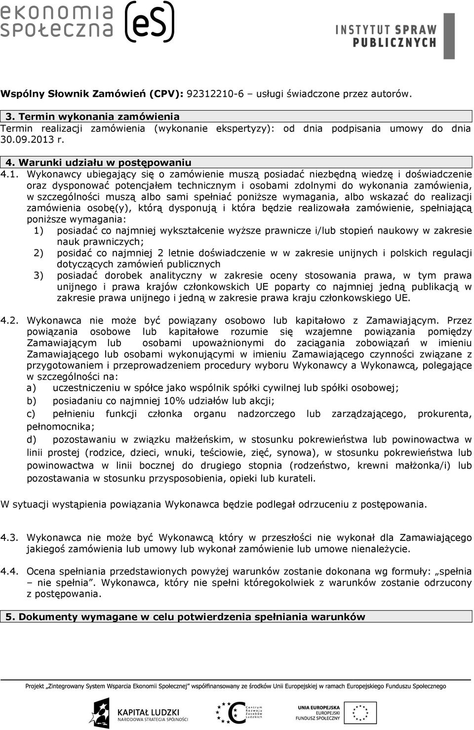 wykonania zamówienia, w szczególności muszą albo sami spełniać poniższe wymagania, albo wskazać do realizacji zamówienia osobę(y), którą dysponują i która będzie realizowała zamówienie, spełniającą