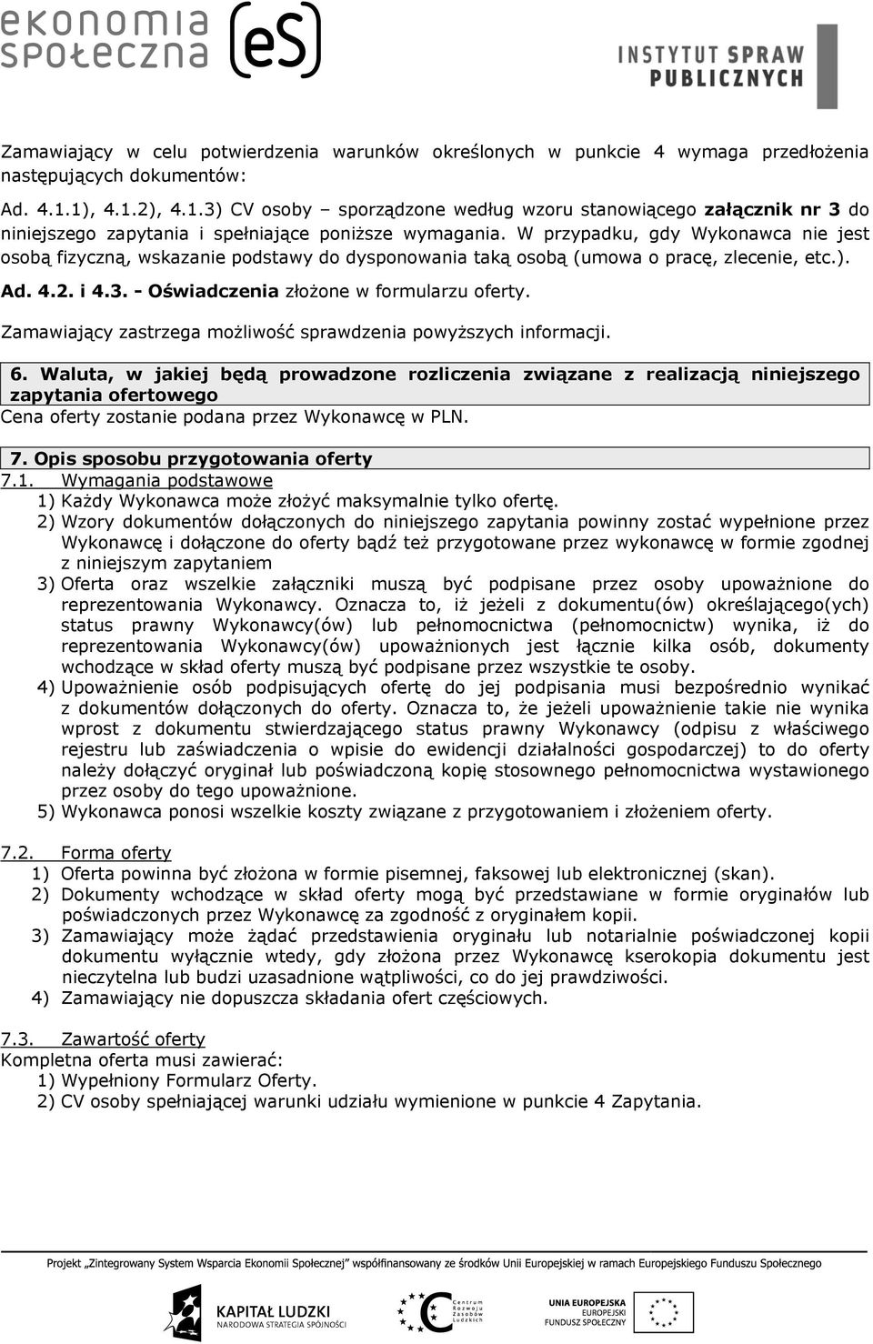 W przypadku, gdy Wykonawca nie jest osobą fizyczną, wskazanie podstawy do dysponowania taką osobą (umowa o pracę, zlecenie, etc.). Ad. 4.2. i 4.3. - Oświadczenia złożone w formularzu oferty.