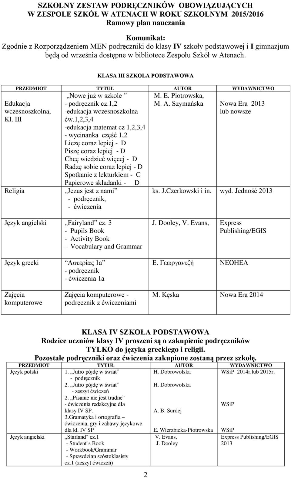 1,2,3,4 -edukacja matemat cz 1,2,3,4 - wycinanka część 1,2 Liczę coraz lepiej - D Piszę coraz lepiej - D Chcę wiedzieć więcej - D Radzę sobie coraz lepiej - D Spotkanie z lekturkiem - C Papierowe