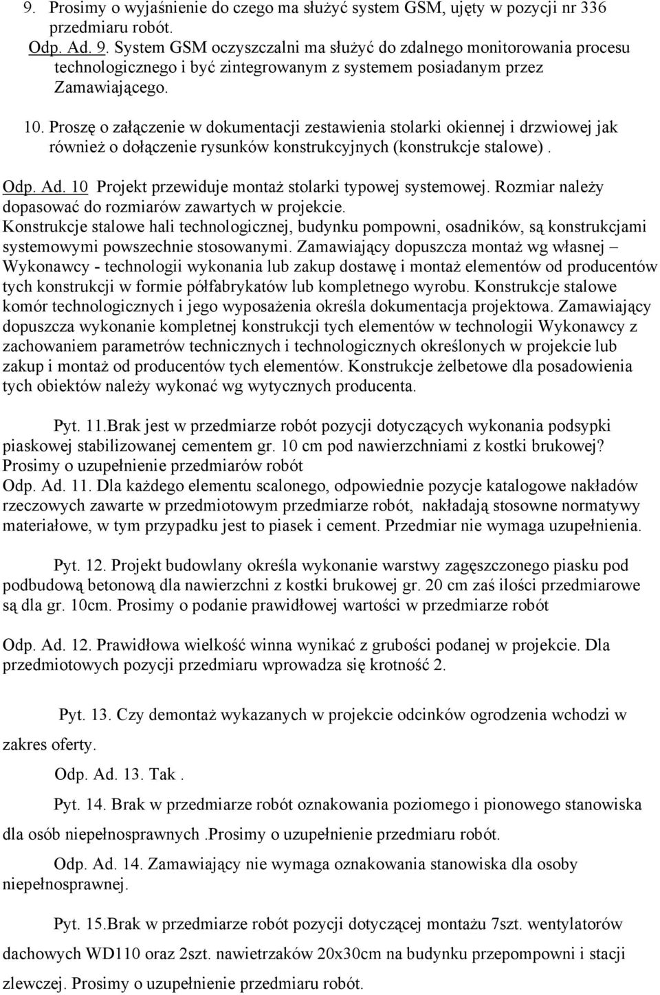 Proszę o załączenie w dokumentacji zestawienia stolarki okiennej i drzwiowej jak równieŝ o dołączenie rysunków konstrukcyjnych (konstrukcje stalowe). Odp. Ad.