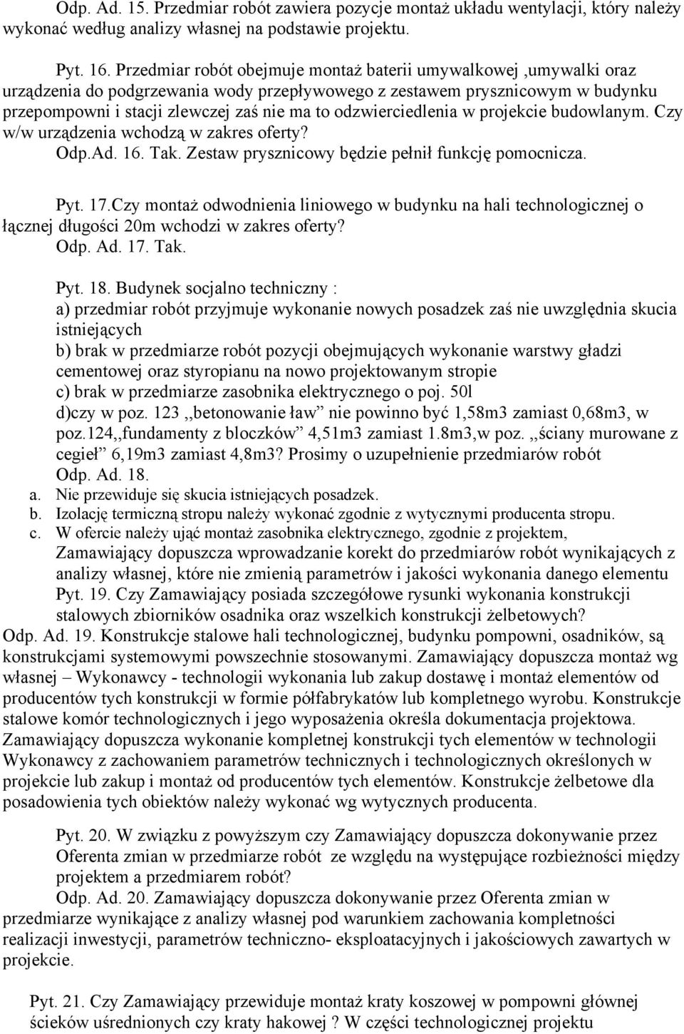 odzwierciedlenia w projekcie budowlanym. Czy w/w urządzenia wchodzą w zakres oferty? Odp.Ad. 16. Tak. Zestaw prysznicowy będzie pełnił funkcję pomocnicza. Pyt. 17.