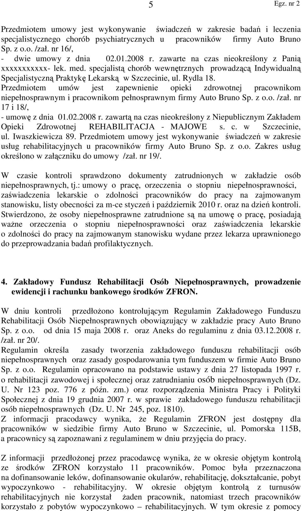 Przedmiotem umów jest zapewnienie opieki zdrowotnej pracownikom niepełnosprawnym i pracownikom pełnosprawnym firmy Auto Bruno Sp. z o.o. /zał. nr 17 i 18/, - umowę z dnia 01.02.2008 r.