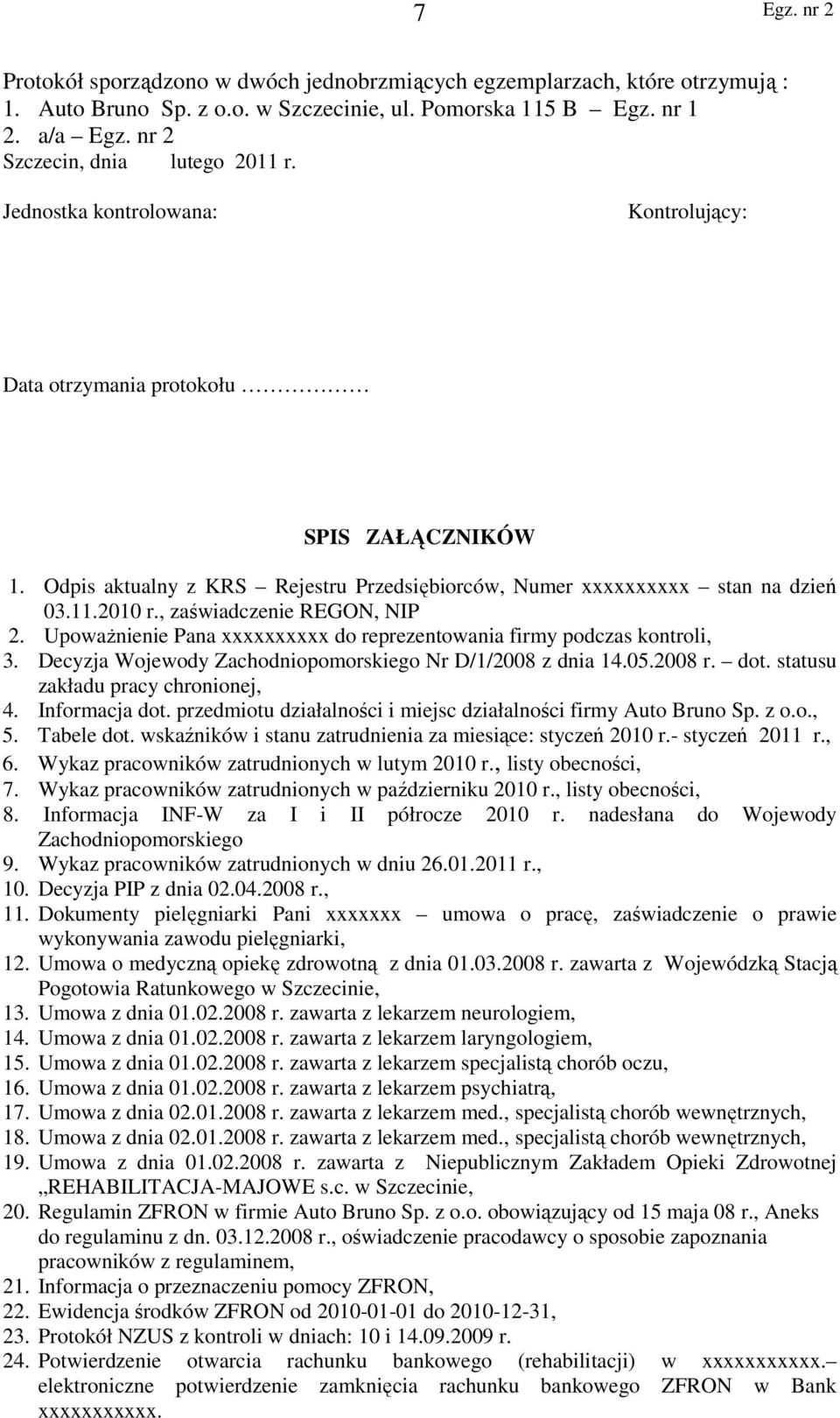 , zaświadczenie REGON, NIP 2. Upoważnienie Pana xxxxxxxxxx do reprezentowania firmy podczas kontroli, 3. Decyzja Wojewody Zachodniopomorskiego Nr D/1/2008 z dnia 14.05.2008 r. dot.