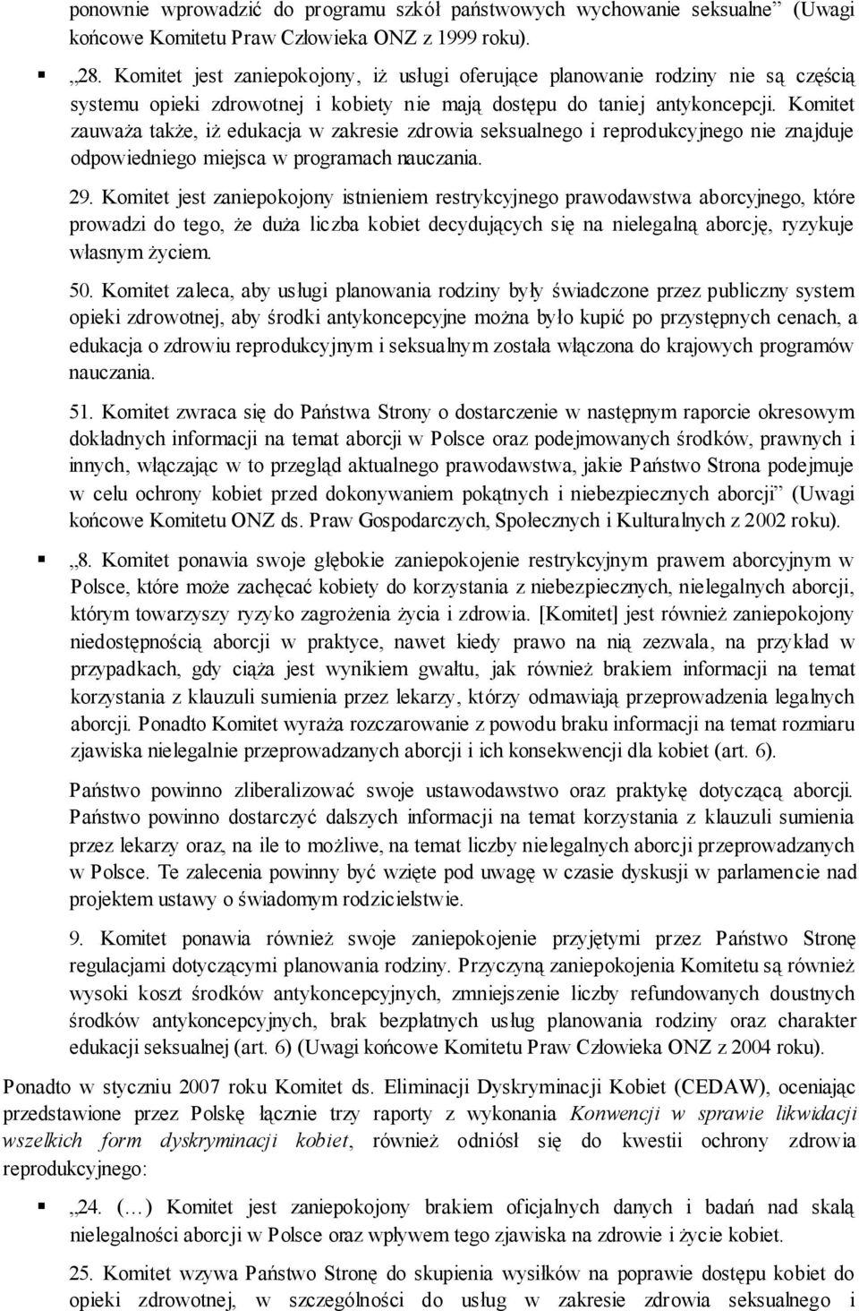 Komitet zauważa także, iż edukacja w zakresie zdrowia seksualnego i reprodukcyjnego nie znajduje odpowiedniego miejsca w programach nauczania. 29.