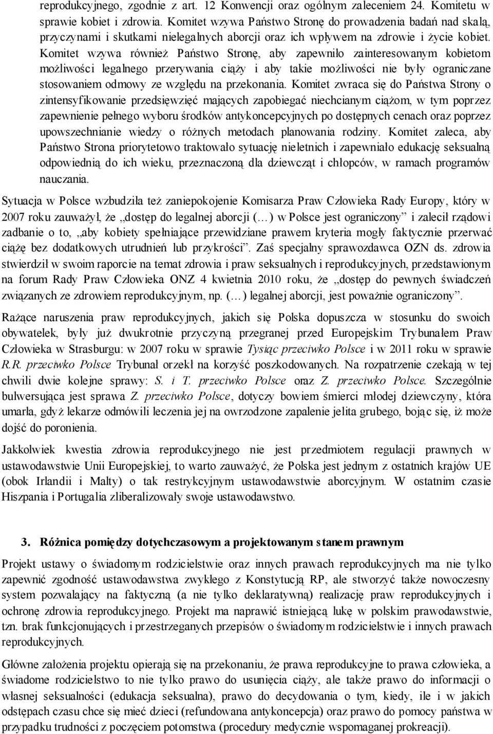 Komitet wzywa również Państwo Stronę, aby zapewniło zainteresowanym kobietom możliwości legalnego przerywania ciąży i aby takie możliwości nie były ograniczane stosowaniem odmowy ze względu na