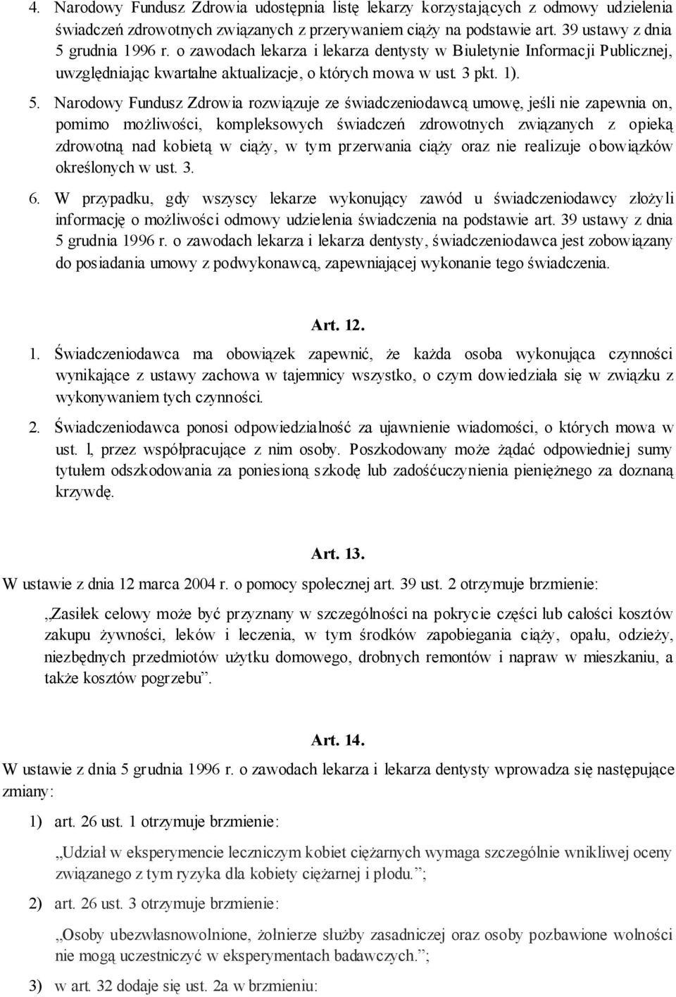 Narodowy Fundusz Zdrowia rozwiązuje ze świadczeniodawcą umowę, jeśli nie zapewnia on, pomimo możliwości, kompleksowych świadczeń zdrowotnych związanych z opieką zdrowotną nad kobietą w ciąży, w tym