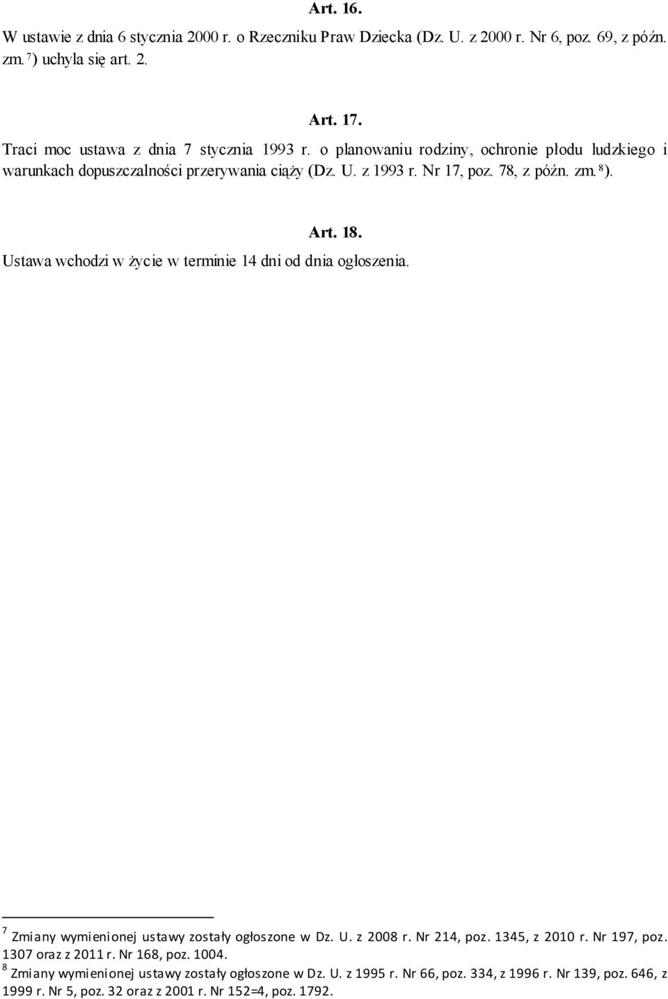 zm. 8 ). Art. 18. Ustawa wchodzi w życie w terminie 14 dni od dnia ogłoszenia. 7 Zmiany wymienionej ustawy zostały ogłoszone w Dz. U. z 2008 r. Nr 214, poz. 1345, z 2010 r.