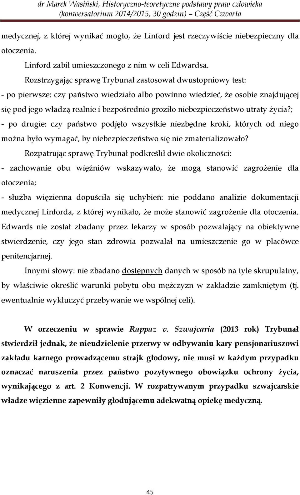 niebezpieczeństwo utraty życia?; - po drugie: czy państwo podjęło wszystkie niezbędne kroki, których od niego można było wymagać, by niebezpieczeństwo się nie zmaterializowało?