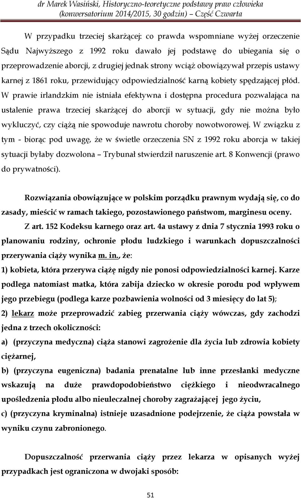 W prawie irlandzkim nie istniała efektywna i dostępna procedura pozwalająca na ustalenie prawa trzeciej skarżącej do aborcji w sytuacji, gdy nie można było wykluczyć, czy ciążą nie spowoduje nawrotu