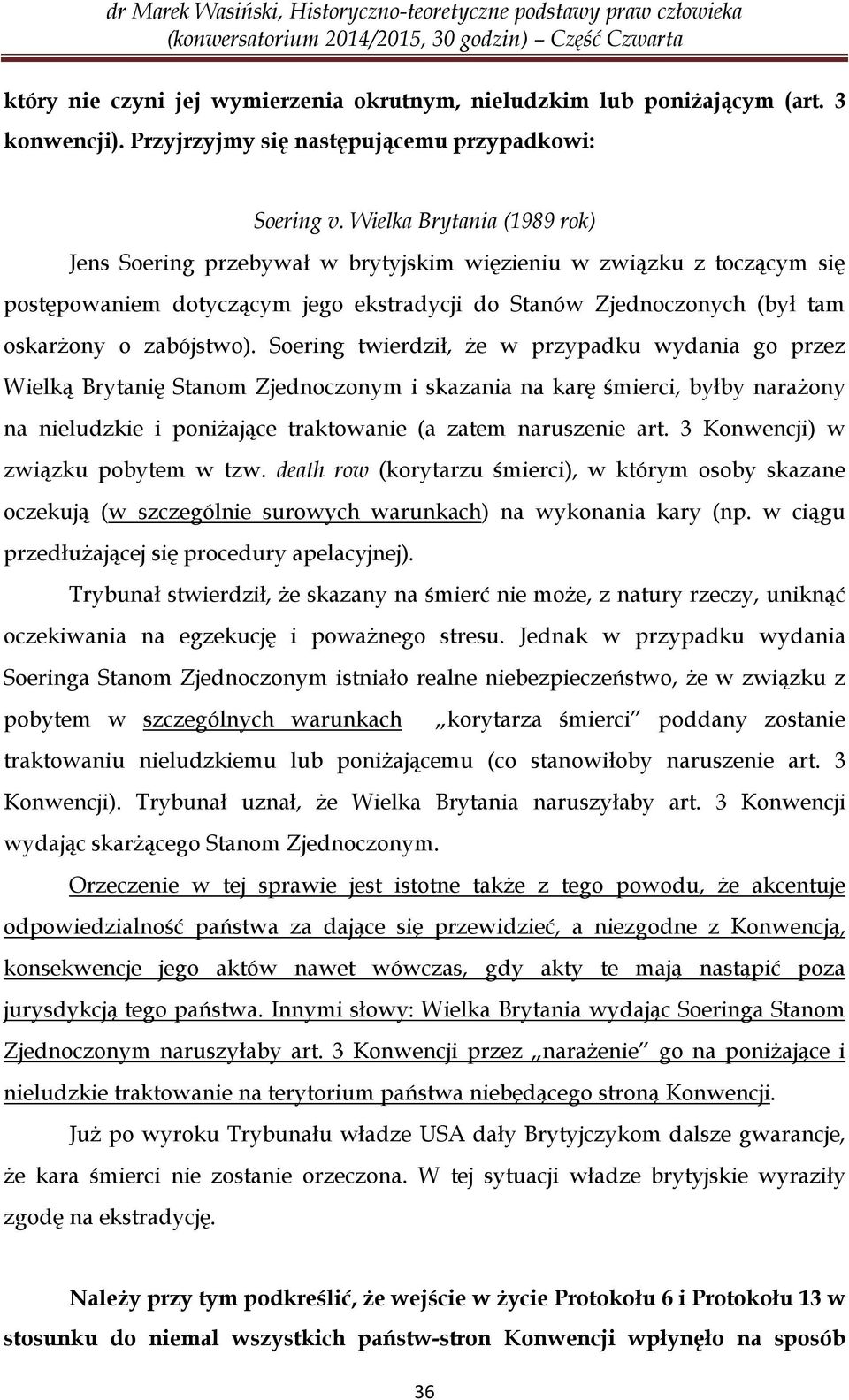 Soering twierdził, że w przypadku wydania go przez Wielką Brytanię Stanom Zjednoczonym i skazania na karę śmierci, byłby narażony na nieludzkie i poniżające traktowanie (a zatem naruszenie art.