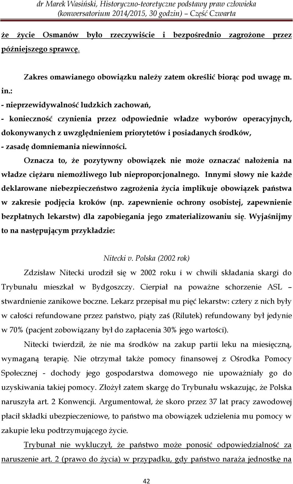 niewinności. Oznacza to, że pozytywny obowiązek nie może oznaczać nałożenia na władze ciężaru niemożliwego lub nieproporcjonalnego.