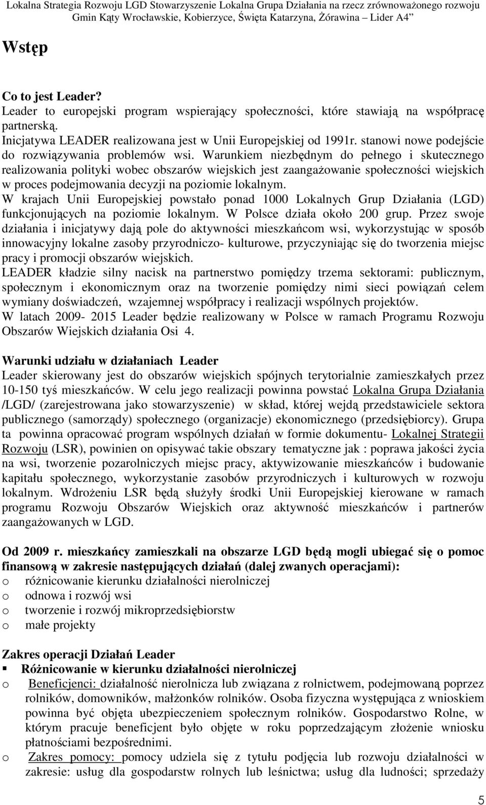 Warunkiem niezbędnym do pełnego i skutecznego realizowania polityki wobec obszarów wiejskich jest zaangaŝowanie społeczności wiejskich w proces podejmowania decyzji na poziomie lokalnym.