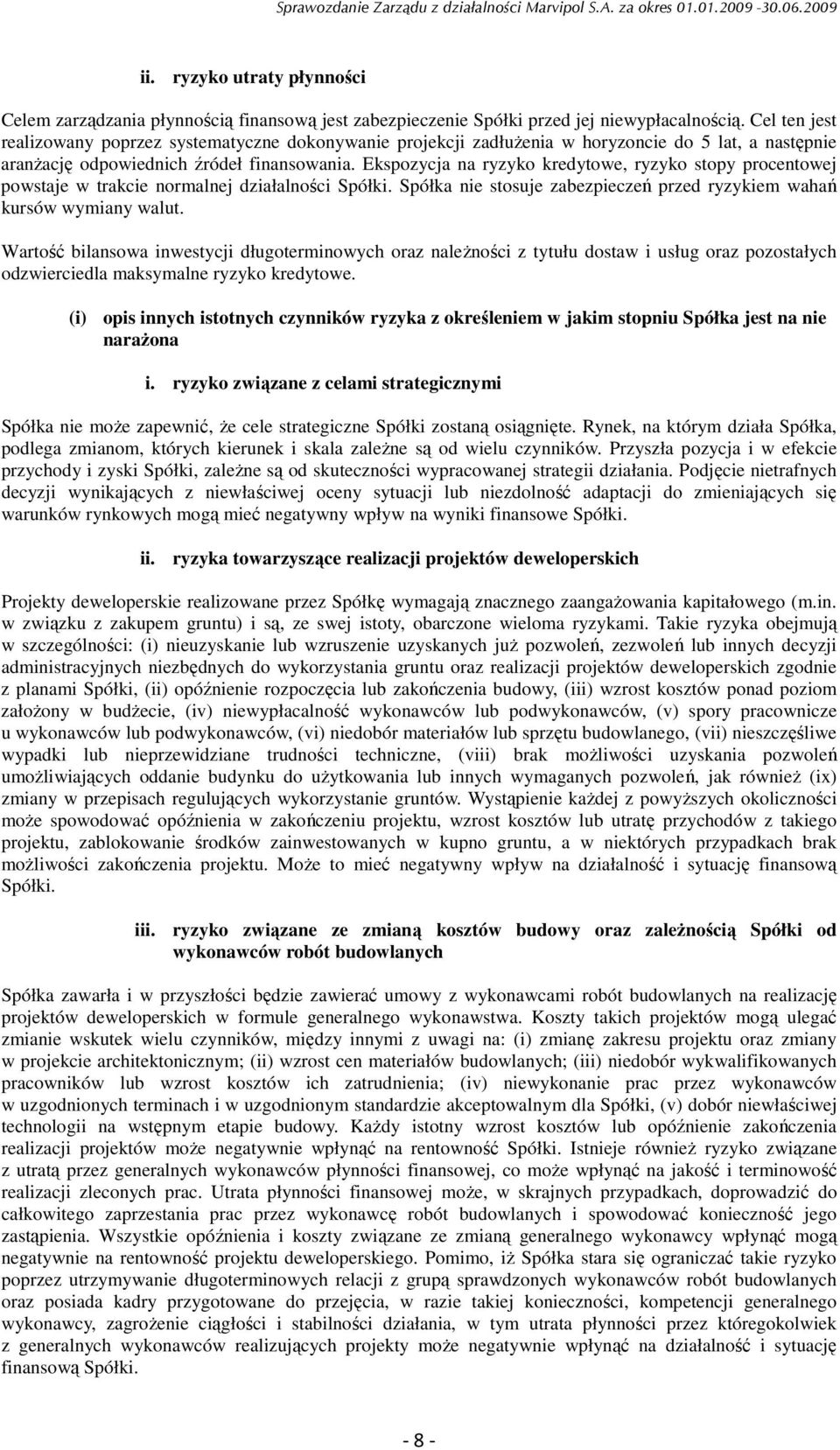 Ekspozycja na ryzyko kredytowe, ryzyko stopy procentowej powstaje w trakcie normalnej działalności Spółki. Spółka nie stosuje zabezpieczeń przed ryzykiem wahań kursów wymiany walut.