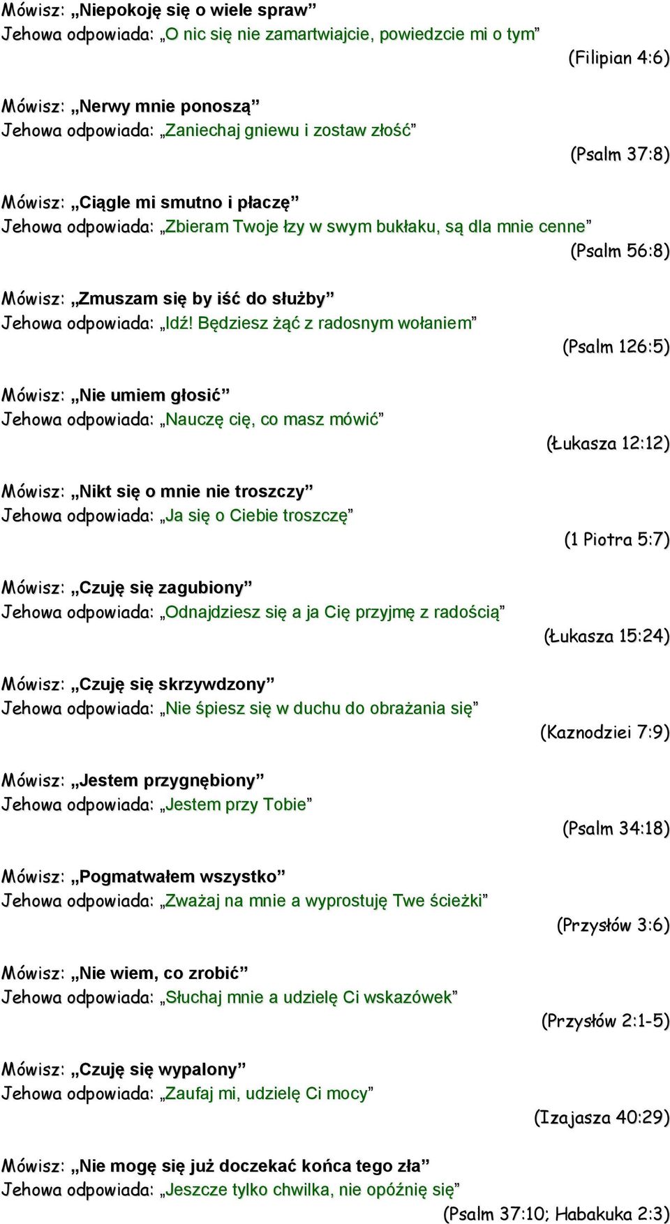 Będziesz żąć z radosnym wołaniem Mówisz: Nie umiem głosić Jehowa odpowiada: Nauczę cię, co masz mówić Mówisz: Nikt się o mnie nie troszczy Jehowa odpowiada: Ja się o Ciebie troszczę Mówisz: Czuję się