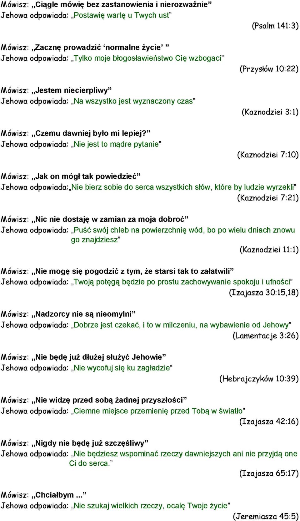 Jehowa odpowiada: Nie jest to mądre pytanie (Psalm 141:3) (Przysłów 10:22) (Kaznodziei 3:1) (Kaznodziei 7:10) Mówisz: Jak on mógł tak powiedzieć Jehowa odpowiada: Nie bierz sobie do serca wszystkich