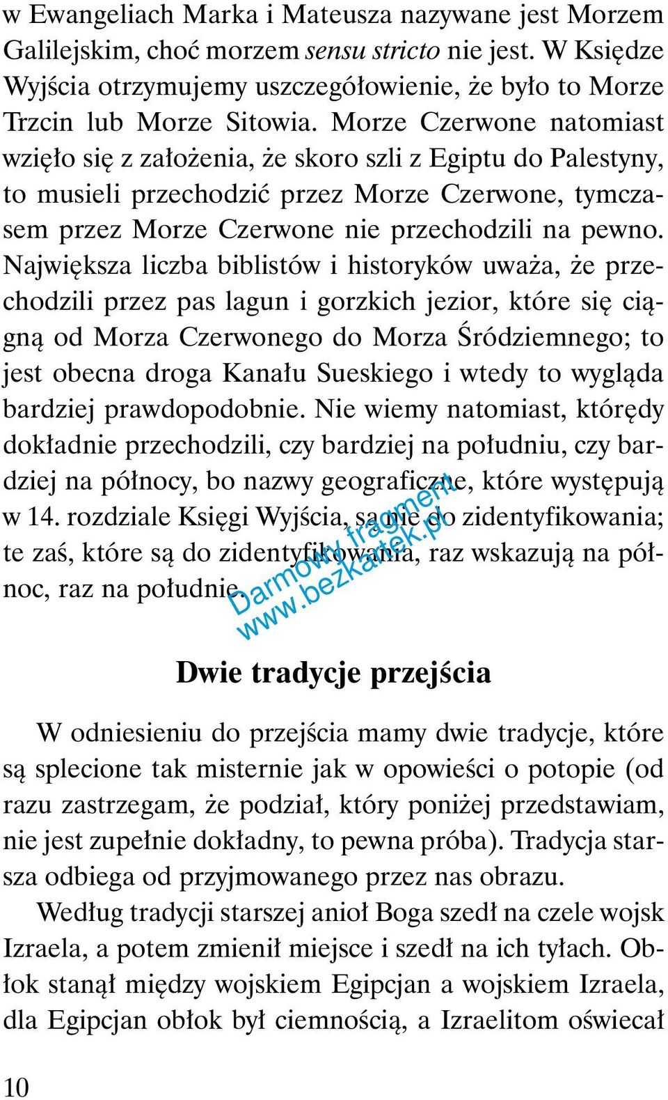 Największa liczba biblistów i historyków uważa, że przechodzili przez pas lagun i gorzkich jezior, które się ciągną od Morza Czerwonego do Morza Śródziemnego; to jest obecna droga Kanału Sueskiego i