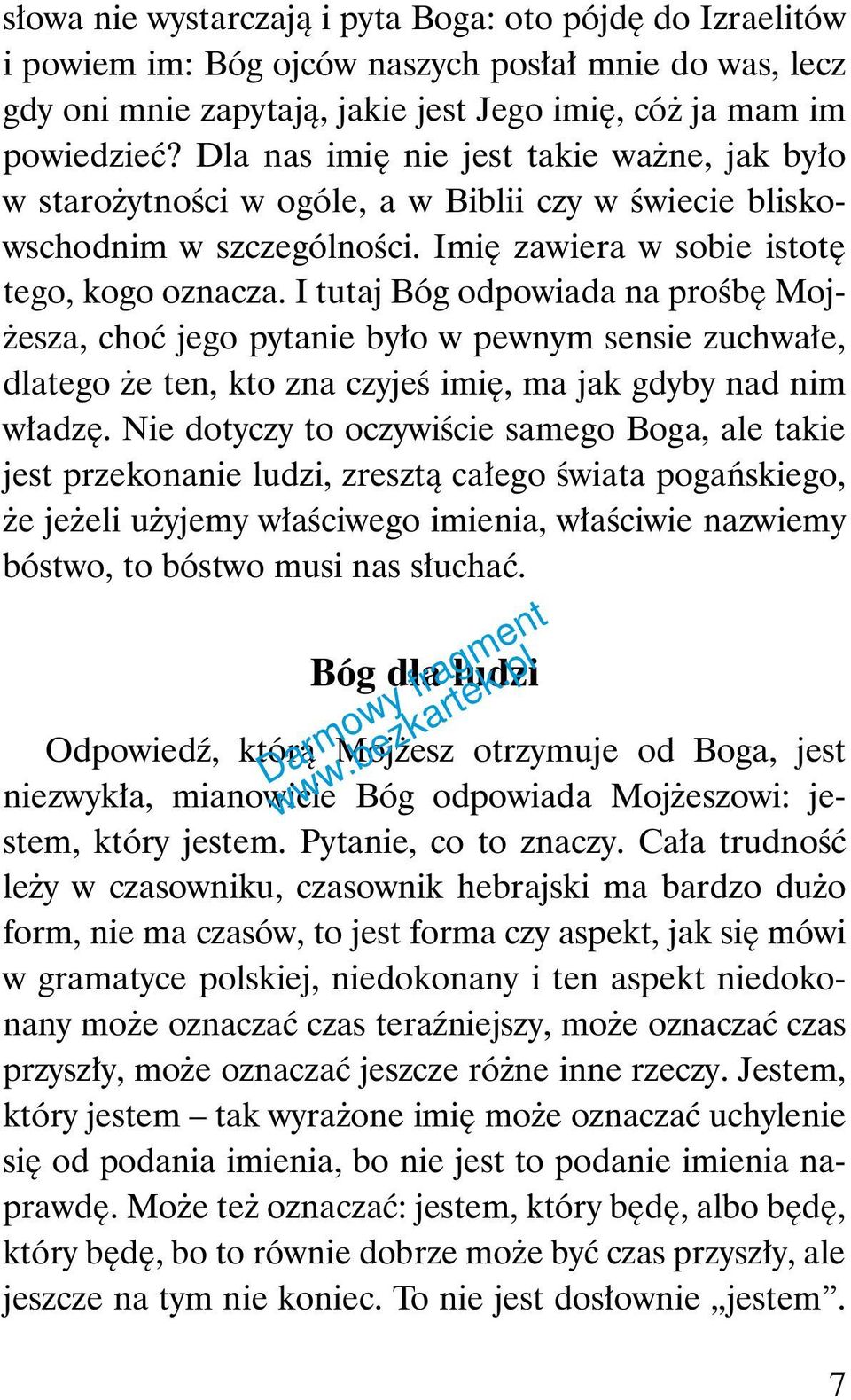 I tutaj Bóg odpowiada na prośbę Mojżesza, choć jego pytanie było w pewnym sensie zuchwałe, dlatego że ten, kto zna czyjeś imię, ma jak gdyby nad nim władzę.